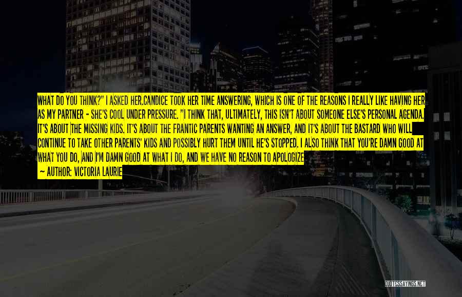 Victoria Laurie Quotes: What Do You Think? I Asked Her.candice Took Her Time Answering, Which Is One Of The Reasons I Really Like