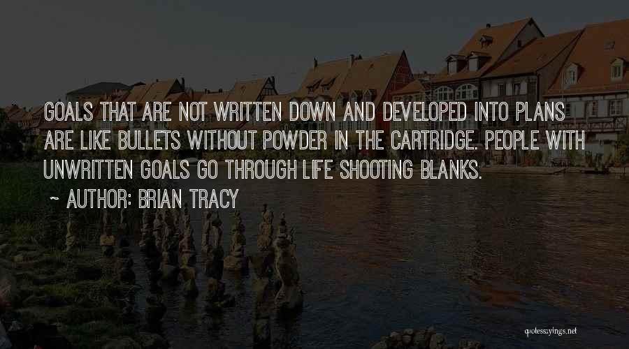 Brian Tracy Quotes: Goals That Are Not Written Down And Developed Into Plans Are Like Bullets Without Powder In The Cartridge. People With