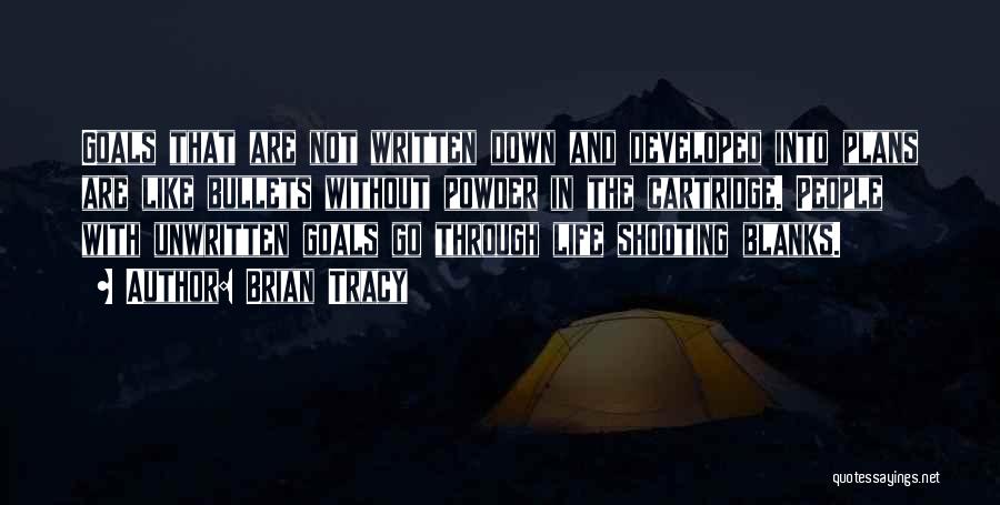 Brian Tracy Quotes: Goals That Are Not Written Down And Developed Into Plans Are Like Bullets Without Powder In The Cartridge. People With