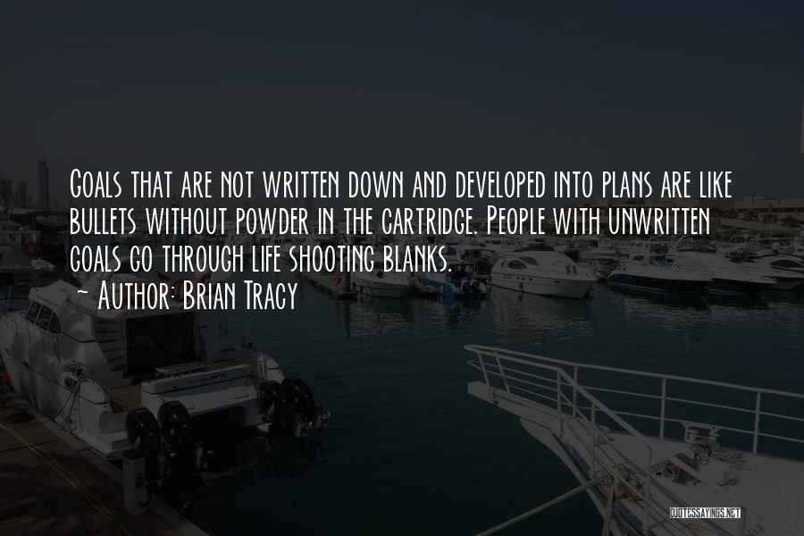 Brian Tracy Quotes: Goals That Are Not Written Down And Developed Into Plans Are Like Bullets Without Powder In The Cartridge. People With