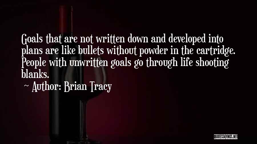 Brian Tracy Quotes: Goals That Are Not Written Down And Developed Into Plans Are Like Bullets Without Powder In The Cartridge. People With