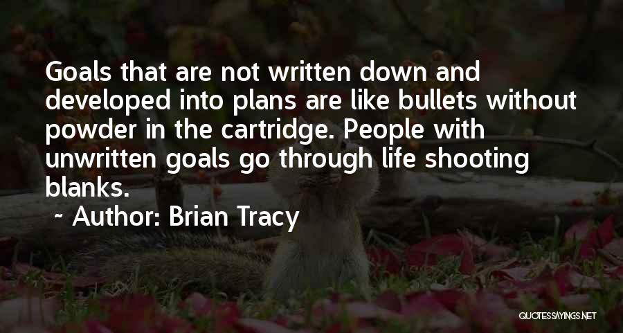 Brian Tracy Quotes: Goals That Are Not Written Down And Developed Into Plans Are Like Bullets Without Powder In The Cartridge. People With