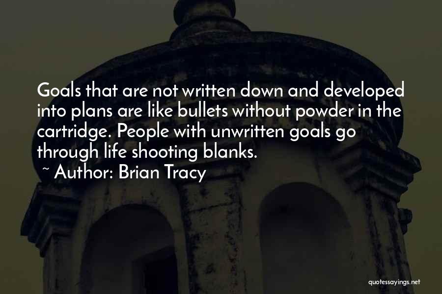 Brian Tracy Quotes: Goals That Are Not Written Down And Developed Into Plans Are Like Bullets Without Powder In The Cartridge. People With