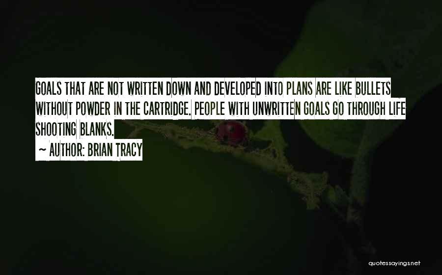 Brian Tracy Quotes: Goals That Are Not Written Down And Developed Into Plans Are Like Bullets Without Powder In The Cartridge. People With