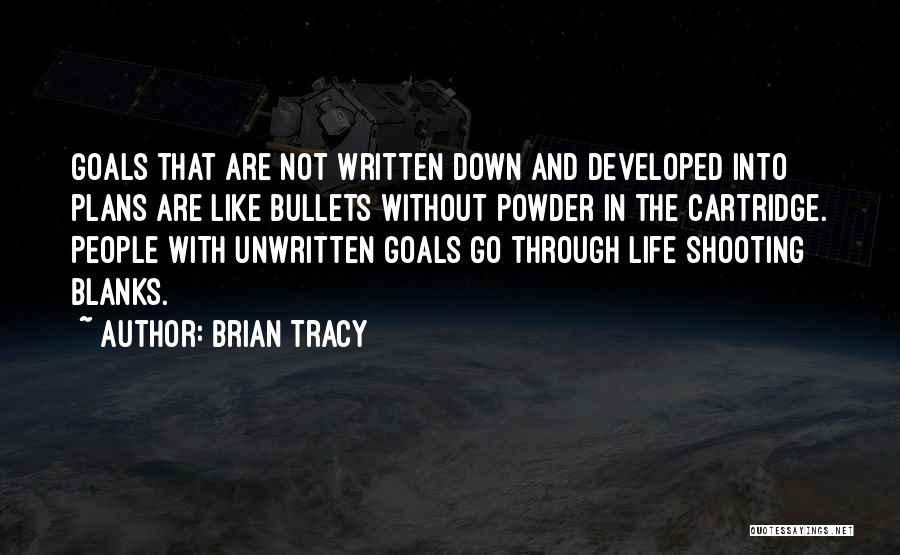 Brian Tracy Quotes: Goals That Are Not Written Down And Developed Into Plans Are Like Bullets Without Powder In The Cartridge. People With