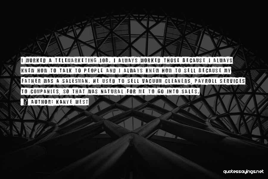 Kanye West Quotes: I Worked A Telemarketing Job. I Always Worked Those Because I Always Knew How To Talk To People And I