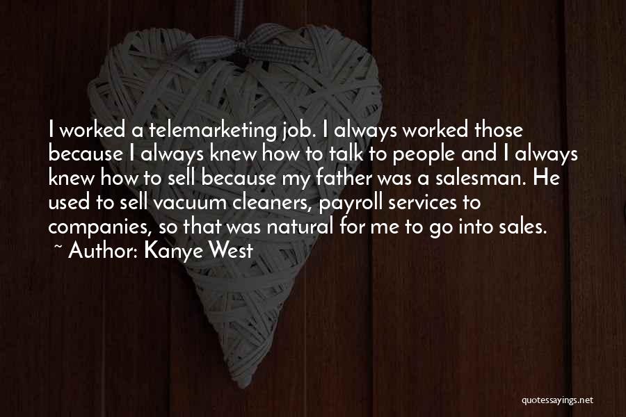 Kanye West Quotes: I Worked A Telemarketing Job. I Always Worked Those Because I Always Knew How To Talk To People And I