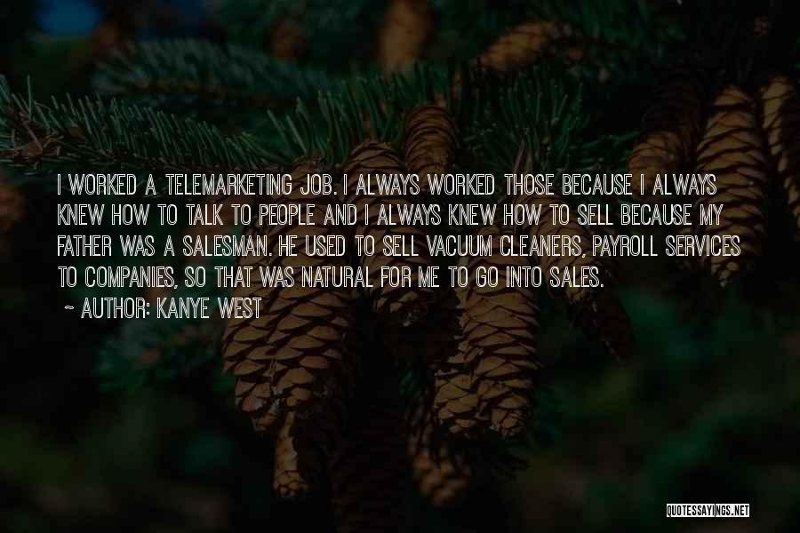 Kanye West Quotes: I Worked A Telemarketing Job. I Always Worked Those Because I Always Knew How To Talk To People And I