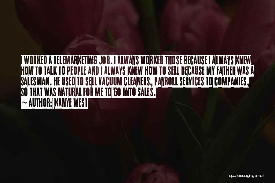 Kanye West Quotes: I Worked A Telemarketing Job. I Always Worked Those Because I Always Knew How To Talk To People And I