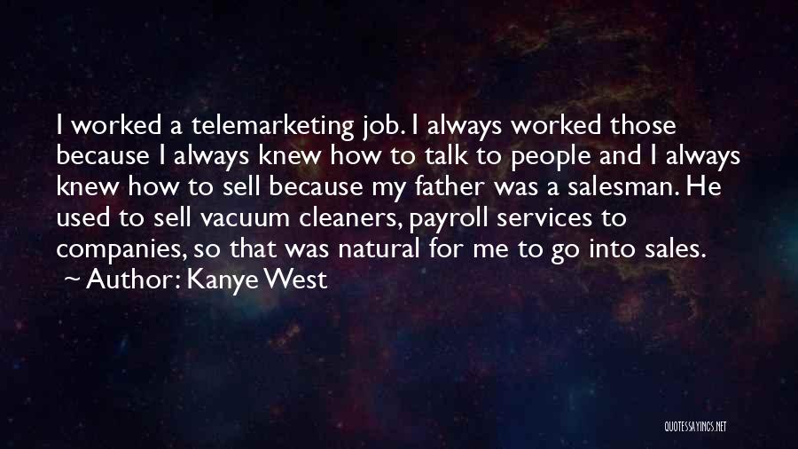 Kanye West Quotes: I Worked A Telemarketing Job. I Always Worked Those Because I Always Knew How To Talk To People And I