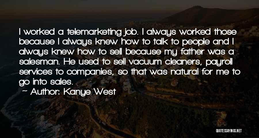 Kanye West Quotes: I Worked A Telemarketing Job. I Always Worked Those Because I Always Knew How To Talk To People And I