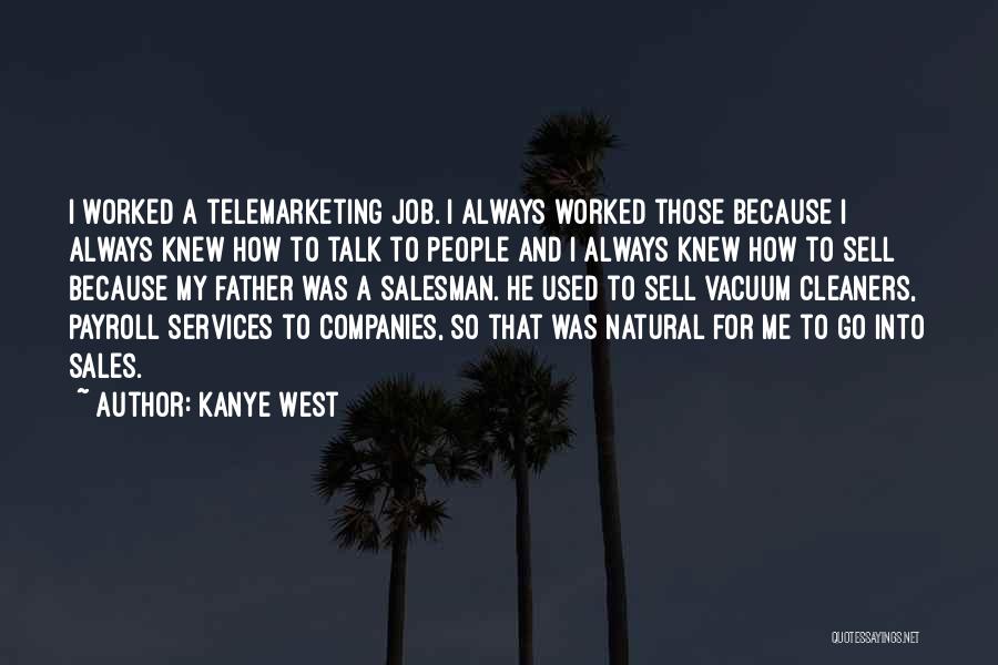 Kanye West Quotes: I Worked A Telemarketing Job. I Always Worked Those Because I Always Knew How To Talk To People And I