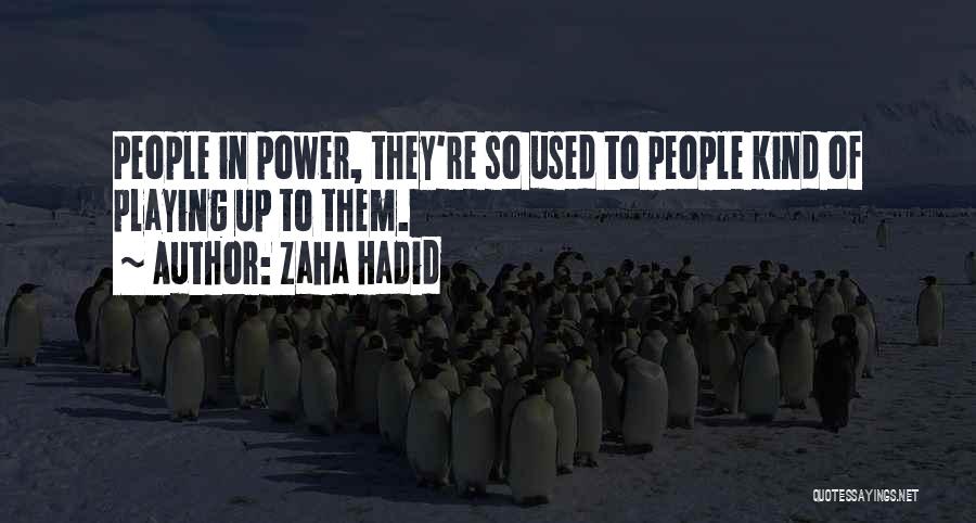 Zaha Hadid Quotes: People In Power, They're So Used To People Kind Of Playing Up To Them.