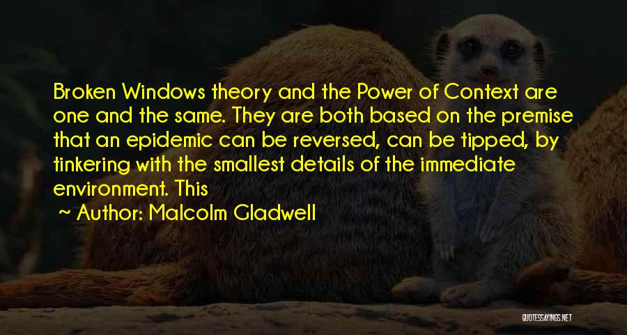 Malcolm Gladwell Quotes: Broken Windows Theory And The Power Of Context Are One And The Same. They Are Both Based On The Premise