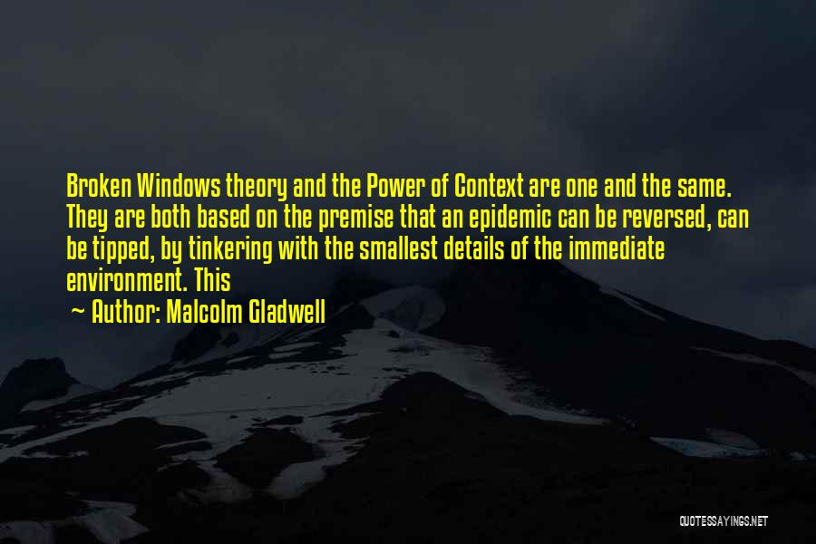 Malcolm Gladwell Quotes: Broken Windows Theory And The Power Of Context Are One And The Same. They Are Both Based On The Premise