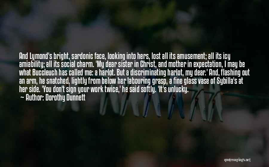 Dorothy Dunnett Quotes: And Lymond's Bright, Sardonic Face, Looking Into Hers, Lost All Its Amusement; All Its Icy Amiability; All Its Social Charm.