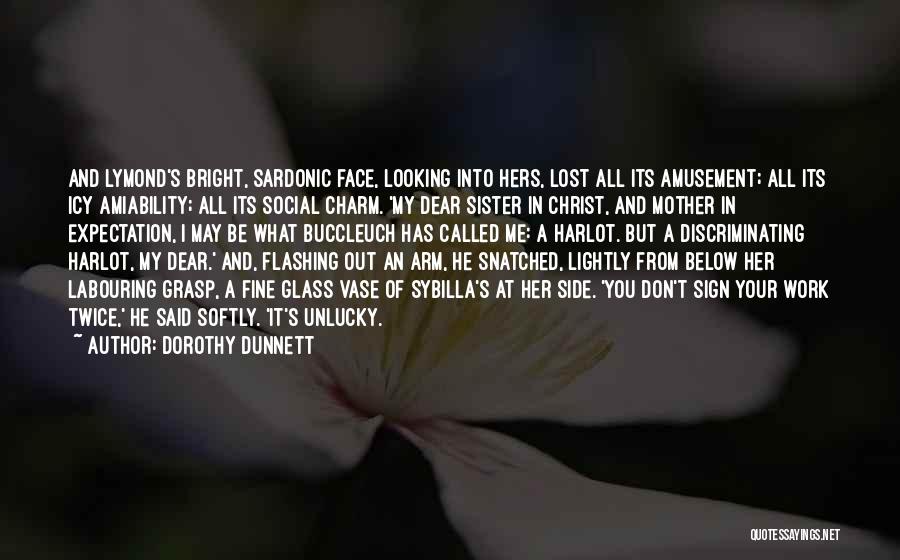 Dorothy Dunnett Quotes: And Lymond's Bright, Sardonic Face, Looking Into Hers, Lost All Its Amusement; All Its Icy Amiability; All Its Social Charm.