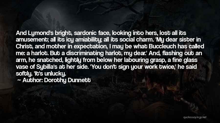 Dorothy Dunnett Quotes: And Lymond's Bright, Sardonic Face, Looking Into Hers, Lost All Its Amusement; All Its Icy Amiability; All Its Social Charm.