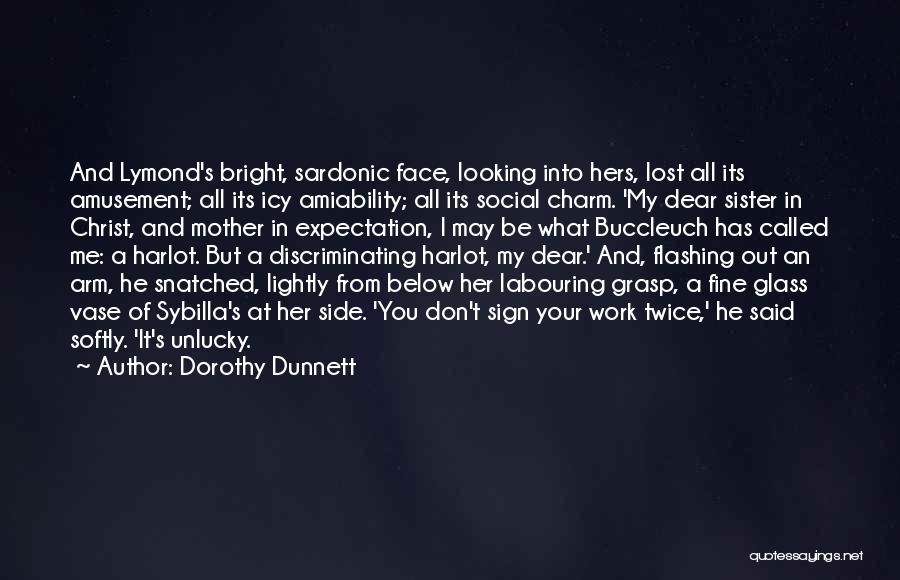 Dorothy Dunnett Quotes: And Lymond's Bright, Sardonic Face, Looking Into Hers, Lost All Its Amusement; All Its Icy Amiability; All Its Social Charm.