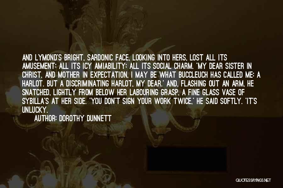 Dorothy Dunnett Quotes: And Lymond's Bright, Sardonic Face, Looking Into Hers, Lost All Its Amusement; All Its Icy Amiability; All Its Social Charm.