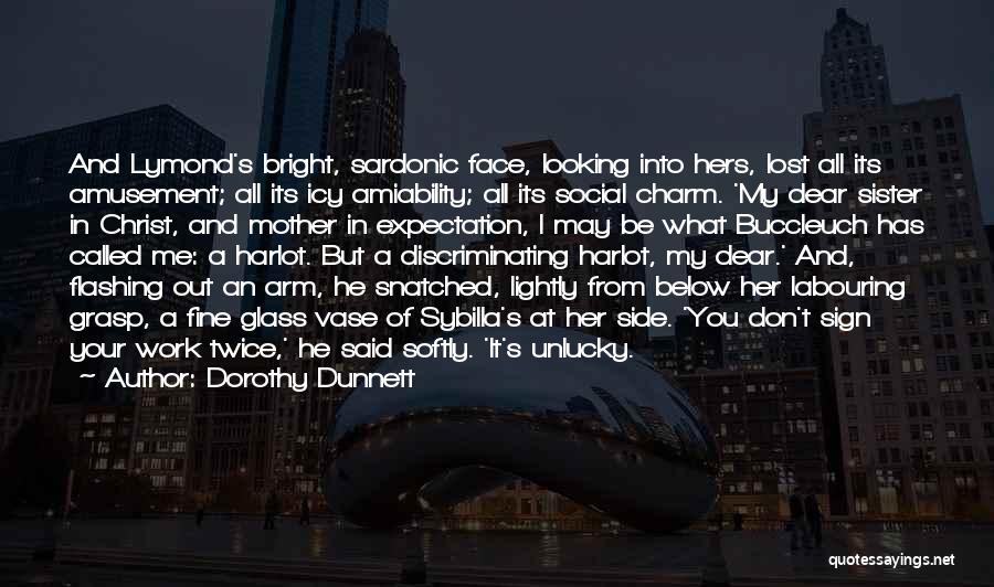 Dorothy Dunnett Quotes: And Lymond's Bright, Sardonic Face, Looking Into Hers, Lost All Its Amusement; All Its Icy Amiability; All Its Social Charm.