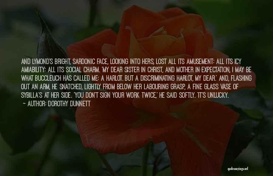 Dorothy Dunnett Quotes: And Lymond's Bright, Sardonic Face, Looking Into Hers, Lost All Its Amusement; All Its Icy Amiability; All Its Social Charm.