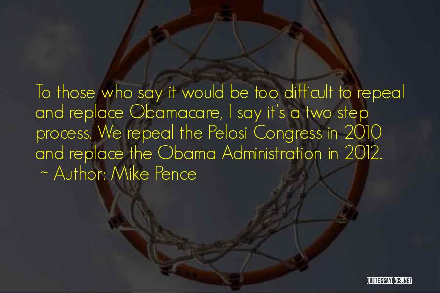 Mike Pence Quotes: To Those Who Say It Would Be Too Difficult To Repeal And Replace Obamacare, I Say It's A Two Step