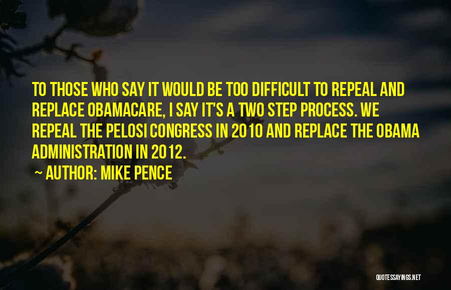 Mike Pence Quotes: To Those Who Say It Would Be Too Difficult To Repeal And Replace Obamacare, I Say It's A Two Step