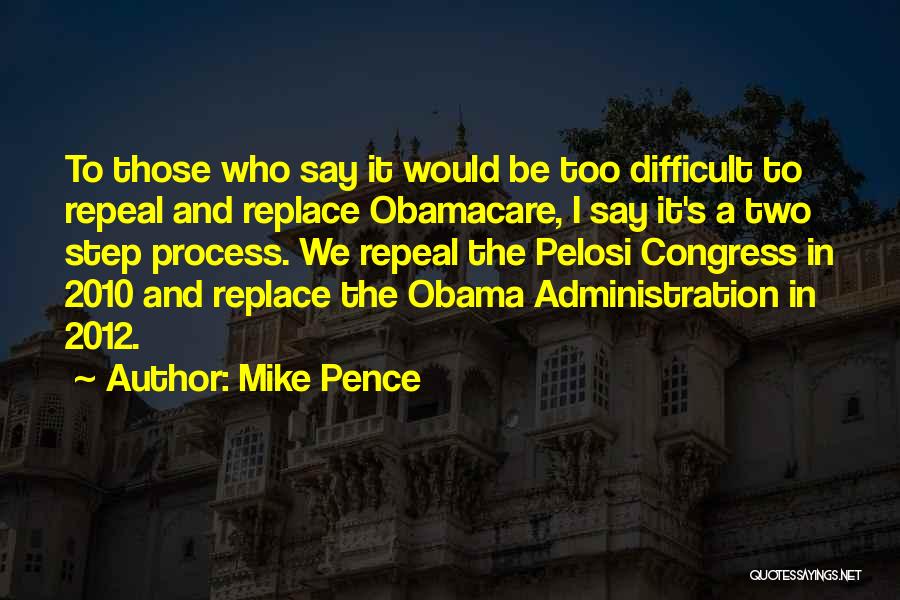 Mike Pence Quotes: To Those Who Say It Would Be Too Difficult To Repeal And Replace Obamacare, I Say It's A Two Step