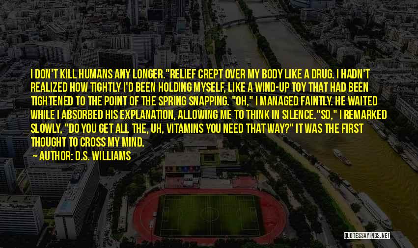 D.S. Williams Quotes: I Don't Kill Humans Any Longer.relief Crept Over My Body Like A Drug. I Hadn't Realized How Tightly I'd Been