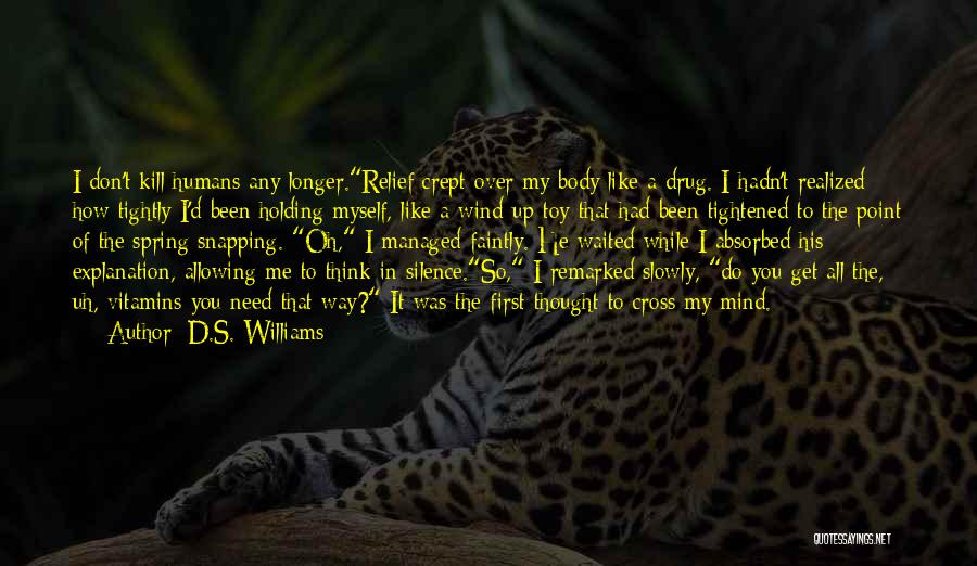 D.S. Williams Quotes: I Don't Kill Humans Any Longer.relief Crept Over My Body Like A Drug. I Hadn't Realized How Tightly I'd Been
