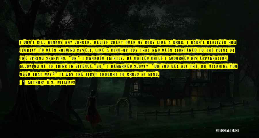 D.S. Williams Quotes: I Don't Kill Humans Any Longer.relief Crept Over My Body Like A Drug. I Hadn't Realized How Tightly I'd Been