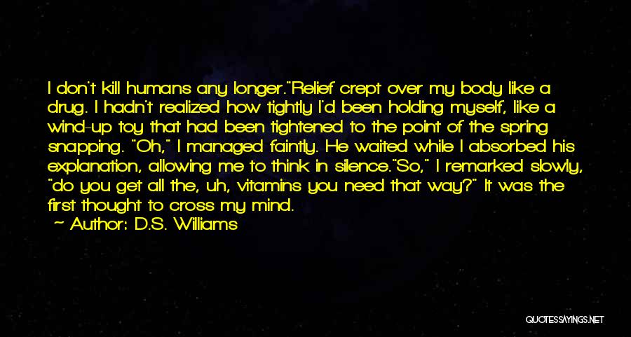 D.S. Williams Quotes: I Don't Kill Humans Any Longer.relief Crept Over My Body Like A Drug. I Hadn't Realized How Tightly I'd Been