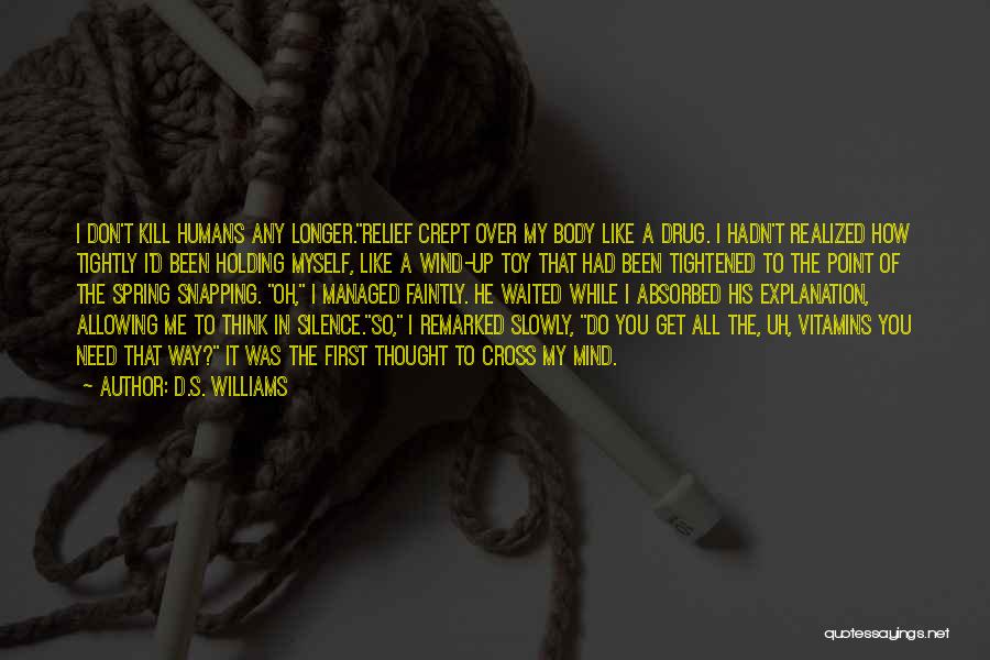 D.S. Williams Quotes: I Don't Kill Humans Any Longer.relief Crept Over My Body Like A Drug. I Hadn't Realized How Tightly I'd Been