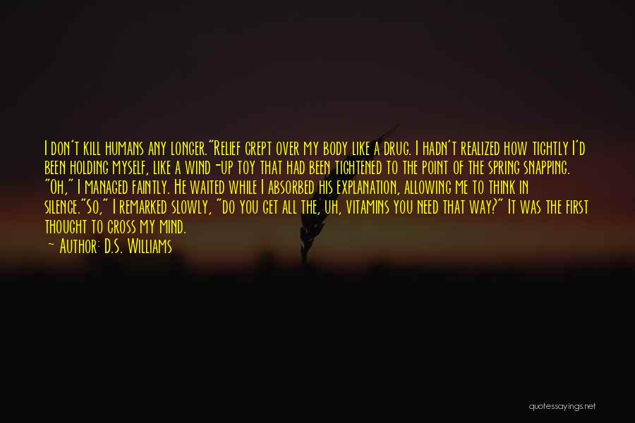 D.S. Williams Quotes: I Don't Kill Humans Any Longer.relief Crept Over My Body Like A Drug. I Hadn't Realized How Tightly I'd Been