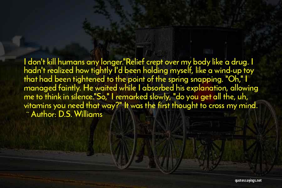 D.S. Williams Quotes: I Don't Kill Humans Any Longer.relief Crept Over My Body Like A Drug. I Hadn't Realized How Tightly I'd Been