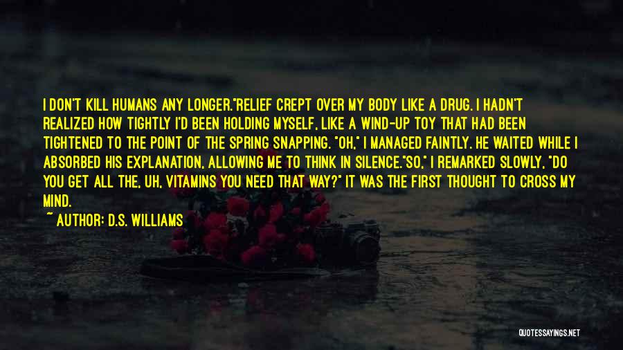 D.S. Williams Quotes: I Don't Kill Humans Any Longer.relief Crept Over My Body Like A Drug. I Hadn't Realized How Tightly I'd Been