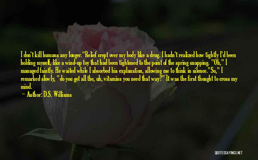 D.S. Williams Quotes: I Don't Kill Humans Any Longer.relief Crept Over My Body Like A Drug. I Hadn't Realized How Tightly I'd Been