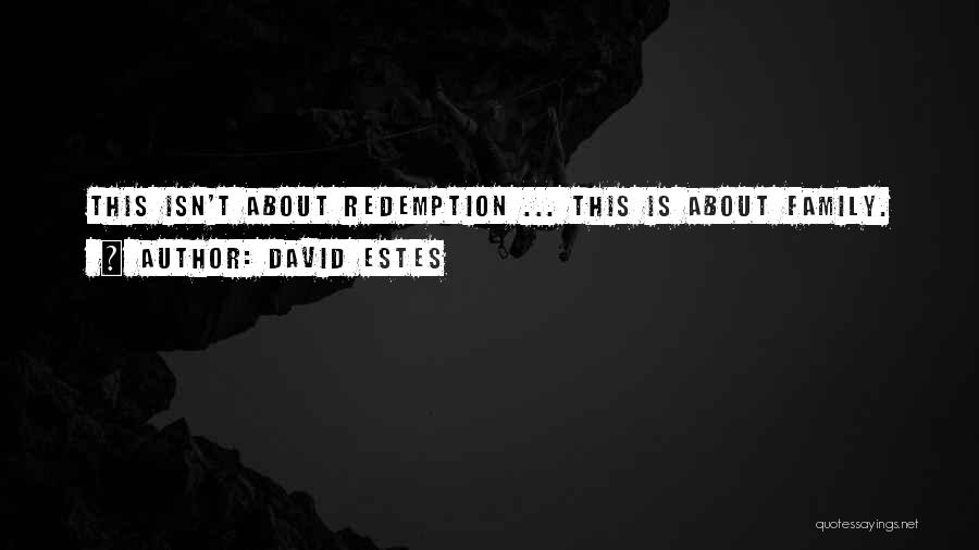 David Estes Quotes: This Isn't About Redemption ... This Is About Family.