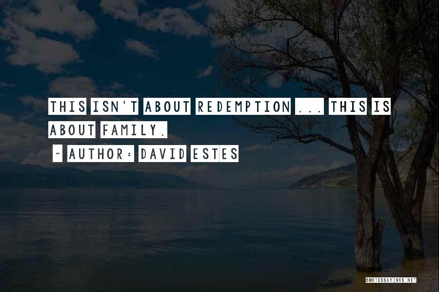 David Estes Quotes: This Isn't About Redemption ... This Is About Family.