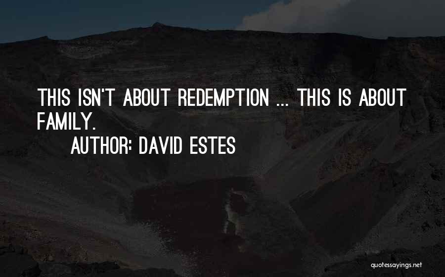 David Estes Quotes: This Isn't About Redemption ... This Is About Family.