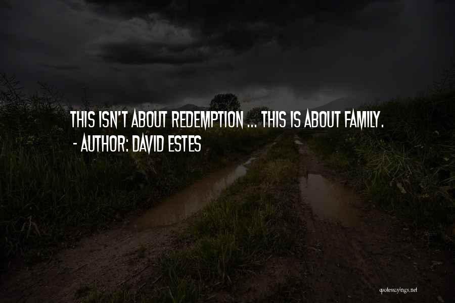 David Estes Quotes: This Isn't About Redemption ... This Is About Family.