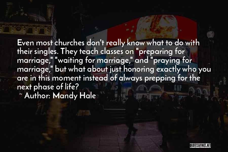 Mandy Hale Quotes: Even Most Churches Don't Really Know What To Do With Their Singles. They Teach Classes On Preparing For Marriage, Waiting