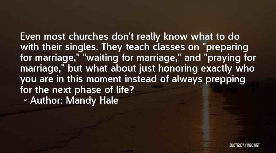 Mandy Hale Quotes: Even Most Churches Don't Really Know What To Do With Their Singles. They Teach Classes On Preparing For Marriage, Waiting