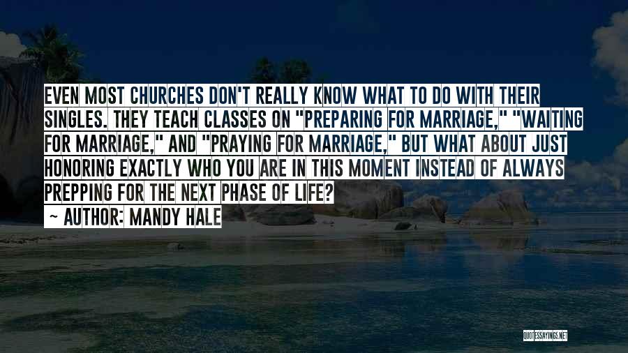 Mandy Hale Quotes: Even Most Churches Don't Really Know What To Do With Their Singles. They Teach Classes On Preparing For Marriage, Waiting