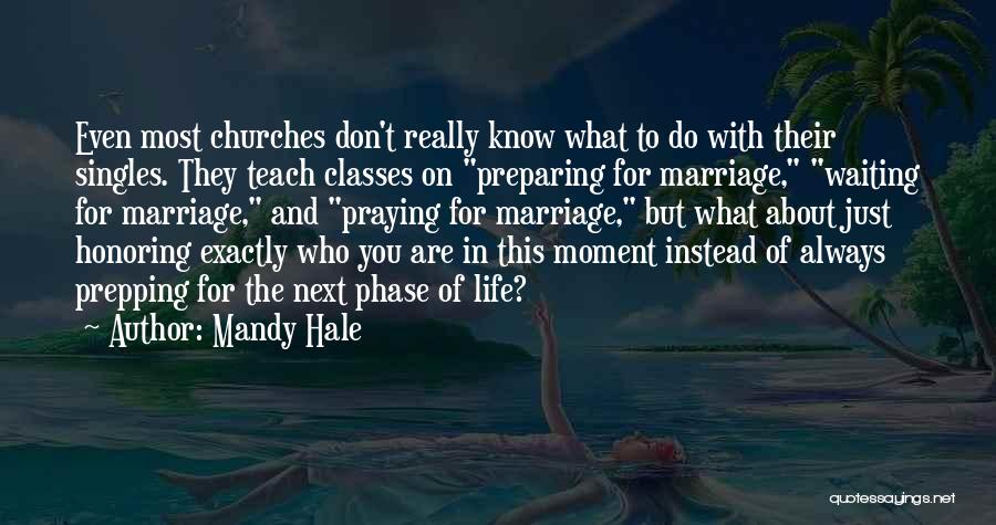 Mandy Hale Quotes: Even Most Churches Don't Really Know What To Do With Their Singles. They Teach Classes On Preparing For Marriage, Waiting