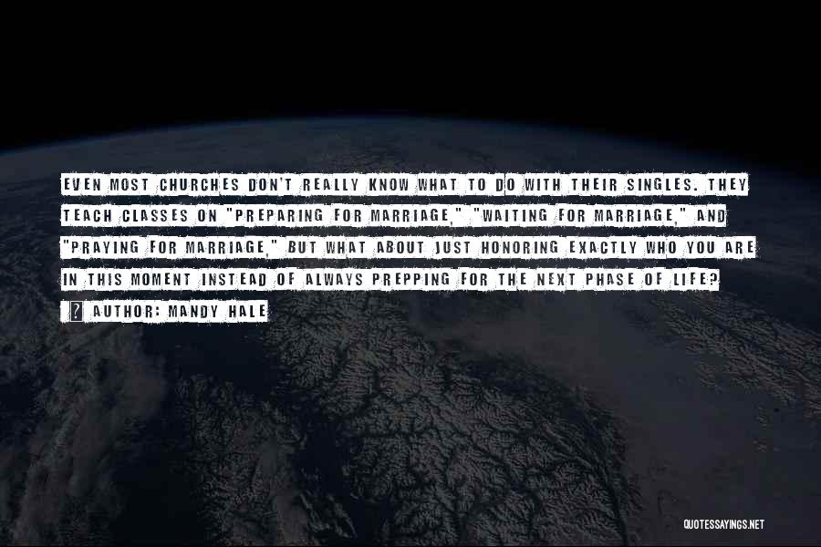 Mandy Hale Quotes: Even Most Churches Don't Really Know What To Do With Their Singles. They Teach Classes On Preparing For Marriage, Waiting