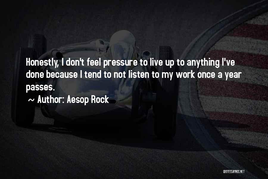 Aesop Rock Quotes: Honestly, I Don't Feel Pressure To Live Up To Anything I've Done Because I Tend To Not Listen To My