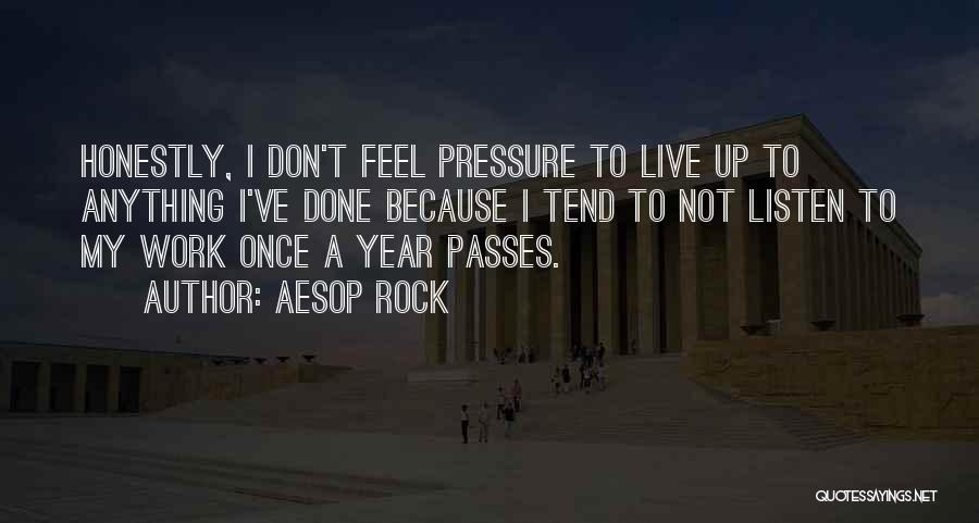 Aesop Rock Quotes: Honestly, I Don't Feel Pressure To Live Up To Anything I've Done Because I Tend To Not Listen To My