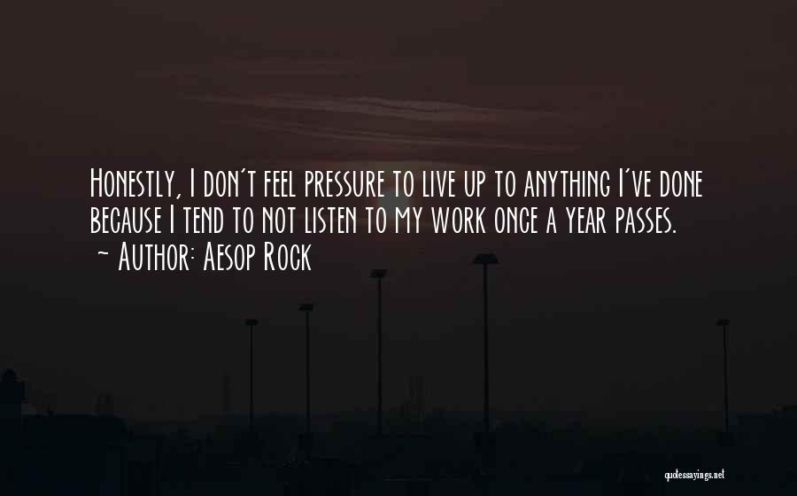 Aesop Rock Quotes: Honestly, I Don't Feel Pressure To Live Up To Anything I've Done Because I Tend To Not Listen To My